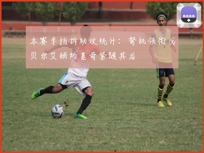 本赛季挡拆助攻统计：弩机领衔戈贝尔艾顿约基奇紧随其后